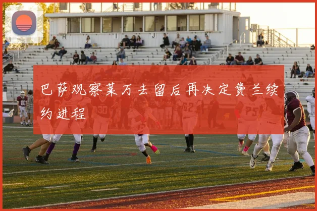 巴萨观察莱万去留后再决定费兰续约进程