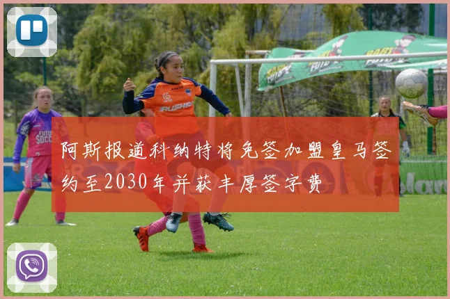 阿斯报道科纳特将免签加盟皇马签约至2030年并获丰厚签字费