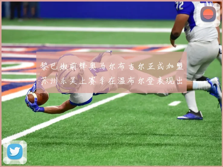 黎巴嫩前锋奥马尔布吉尔正式加盟苏州东吴上赛季在温布尔登表现出色
